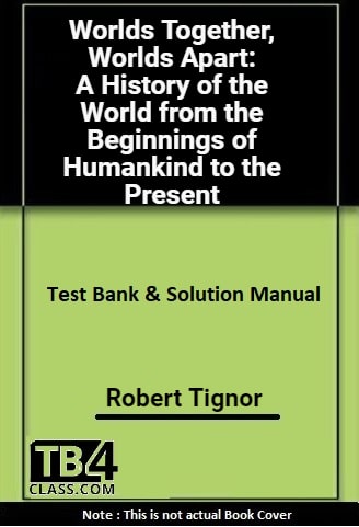 Worlds Together, Worlds Apart A History of the World From the Beginnings of Humankind to the Present, Tignor, 3/e - [Test Bank & Solutions Manual]