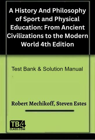 A History And Philosophy of Sport and Physical Education: From Ancient Civilizations to the Modern World, Mechikoff, Estes, 4/e - [Test Bank & Solutions Manual]