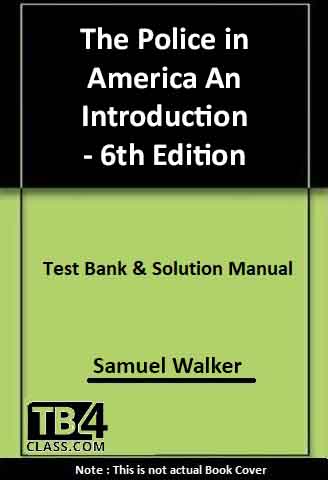 Walker-Katz - The Police in America: An Introduction - 6th Edition, test bank & solutions manual