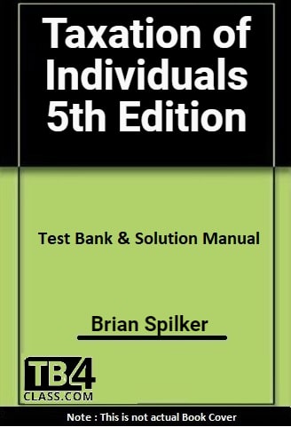 Taxation of Individuals, Spilker, 5e - [Test Bank & Solutions Manual]