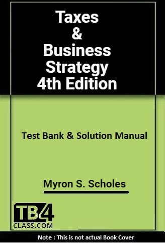 Taxes & Business Strategy, Scholes, 4/e - [Test Bank & Solutions Manual]