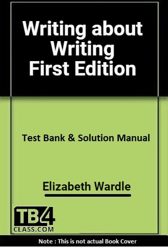 Writing about Writing, Wardle, 1/e - [Test Bank & Solutions Manual]