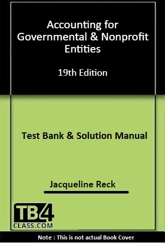 Accounting for Governmental & Nonprofit Entities , Reck, 19/e - [Test Bank & Solutions Manual]